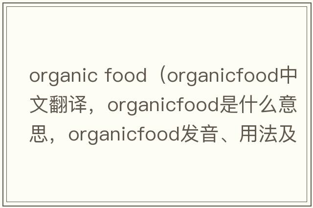organic food（organicfood中文翻譯，organicfood是什么意思，organicfood發(fā)音、用法及例句）