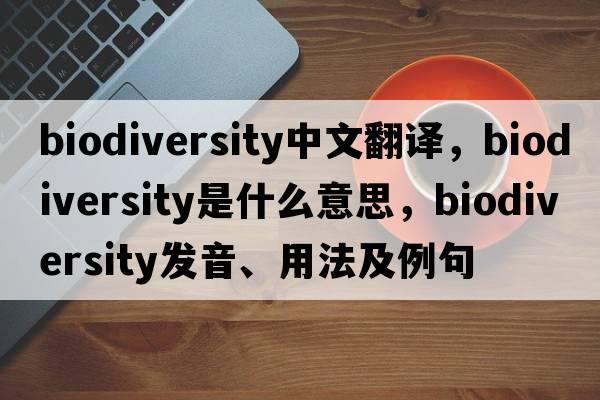 biodiversity中文翻譯，biodiversity是什么意思，biodiversity發(fā)音、用法及例句