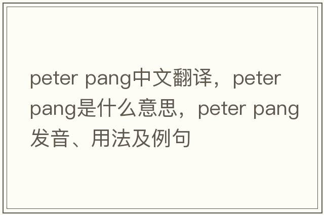 peter pang中文翻譯，peter pang是什么意思，peter pang發(fā)音、用法及例句
