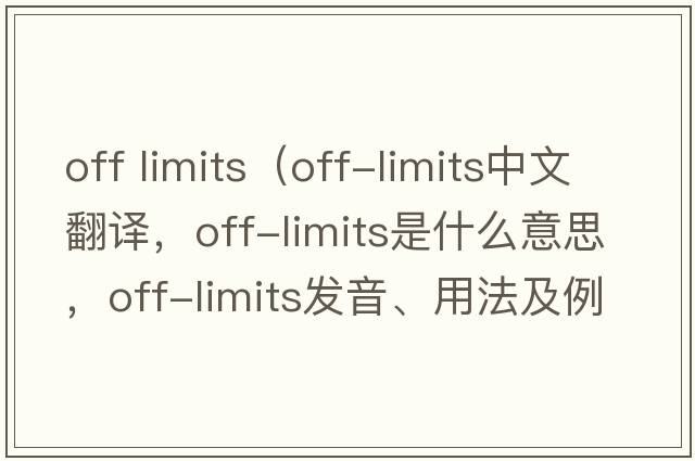 off limits（off-limits中文翻譯，off-limits是什么意思，off-limits發(fā)音、用法及例句）