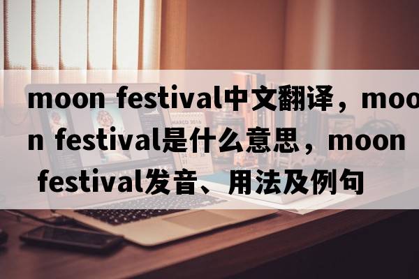 moon festival中文翻譯，moon festival是什么意思，moon festival發(fā)音、用法及例句