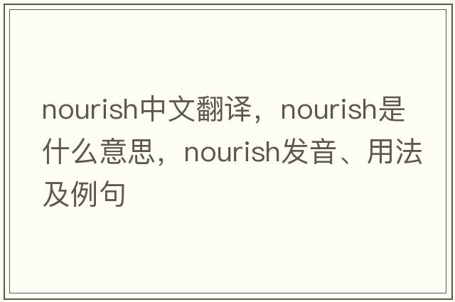 nourish中文翻譯，nourish是什么意思，nourish發(fā)音、用法及例句