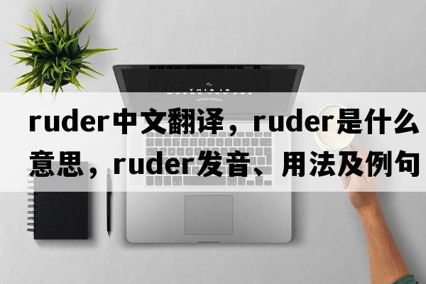 ruder中文翻譯，ruder是什么意思，ruder發(fā)音、用法及例句