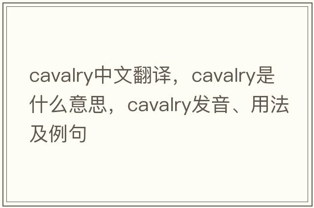 cavalry中文翻譯，cavalry是什么意思，cavalry發(fā)音、用法及例句
