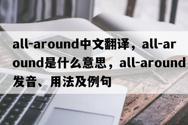 all-around中文翻譯，all-around是什么意思，all-around發(fā)音、用法及例句