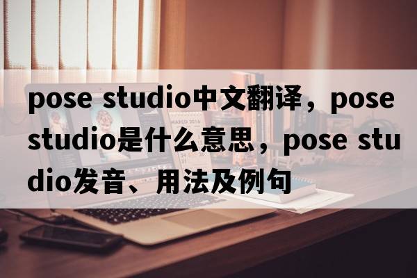 pose studio中文翻譯，pose studio是什么意思，pose studio發(fā)音、用法及例句