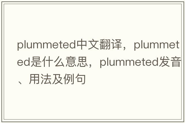 plummeted中文翻譯，plummeted是什么意思，plummeted發(fā)音、用法及例句