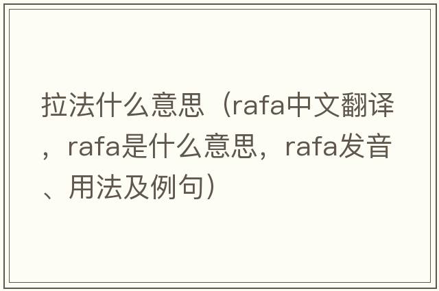 拉法什么意思（RAFA中文翻譯，RAFA是什么意思，RAFA發(fā)音、用法及例句）
