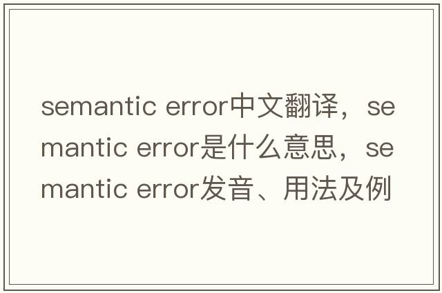 semantic error中文翻譯，semantic error是什么意思，semantic error發(fā)音、用法及例句