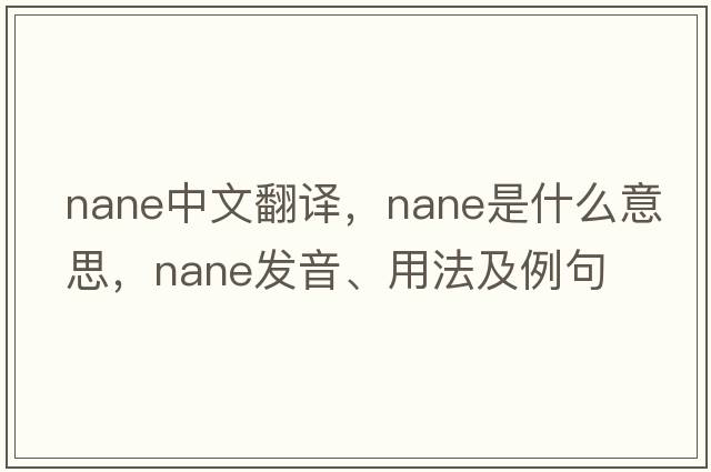 nane中文翻譯，nane是什么意思，nane發(fā)音、用法及例句