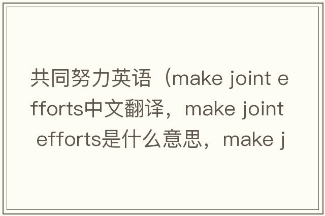 共同努力英語(yǔ)（make joint efforts中文翻譯，make joint efforts是什么意思，make joint efforts發(fā)音、用法及例句）