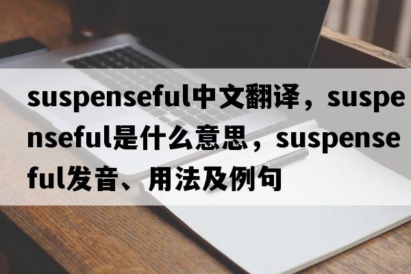 suspenseful中文翻譯，suspenseful是什么意思，suspenseful發(fā)音、用法及例句
