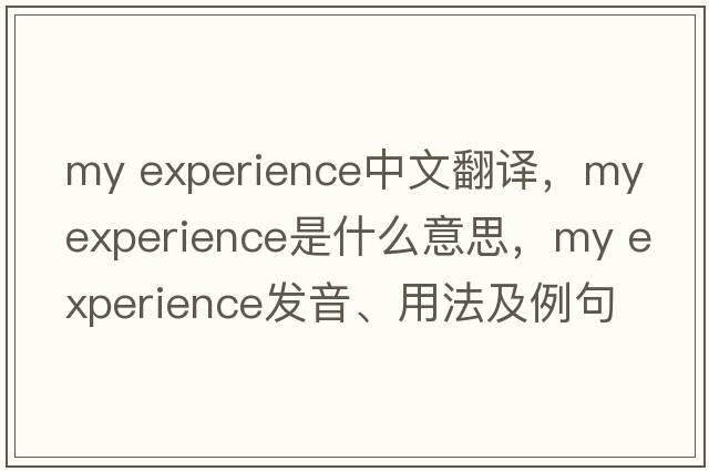 my experience中文翻譯，my experience是什么意思，my experience發(fā)音、用法及例句