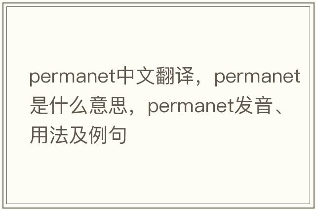 permanet中文翻譯，permanet是什么意思，permanet發(fā)音、用法及例句