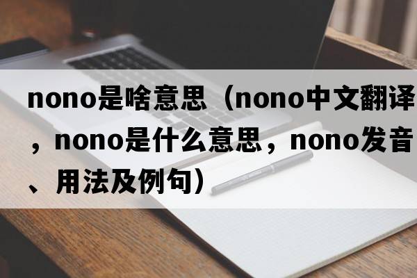 nono是啥意思（nono中文翻譯，nono是什么意思，nono發(fā)音、用法及例句）