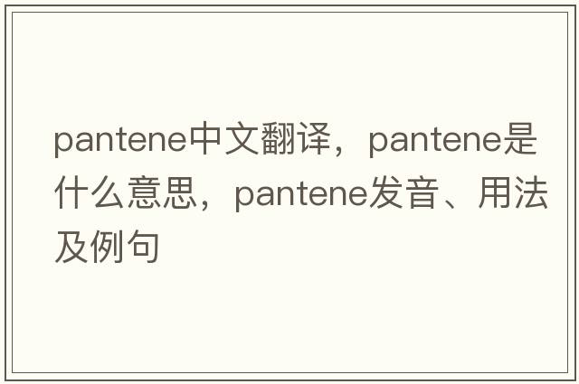 pantene中文翻譯，pantene是什么意思，pantene發(fā)音、用法及例句