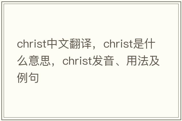 Christ中文翻譯，Christ是什么意思，Christ發(fā)音、用法及例句