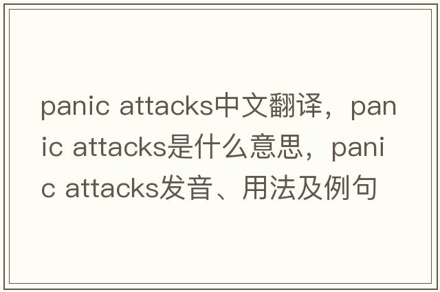 panic attacks中文翻譯，panic attacks是什么意思，panic attacks發(fā)音、用法及例句