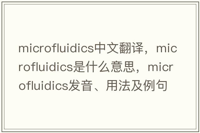 microfluidics中文翻譯，microfluidics是什么意思，microfluidics發(fā)音、用法及例句