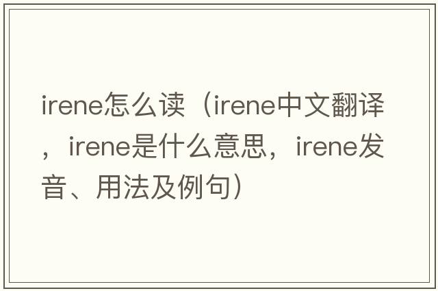 irene怎么讀（Irene中文翻譯，Irene是什么意思，Irene發(fā)音、用法及例句）