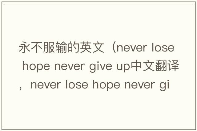 永不服輸的英文（never lose hope never give up中文翻譯，never lose hope never give up是什么意思，never lose hope never g