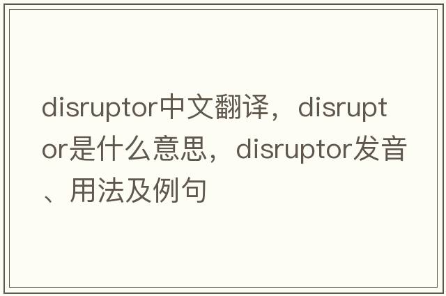 disruptor中文翻譯，disruptor是什么意思，disruptor發(fā)音、用法及例句