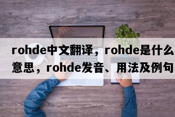 Rohde中文翻譯，Rohde是什么意思，Rohde發(fā)音、用法及例句