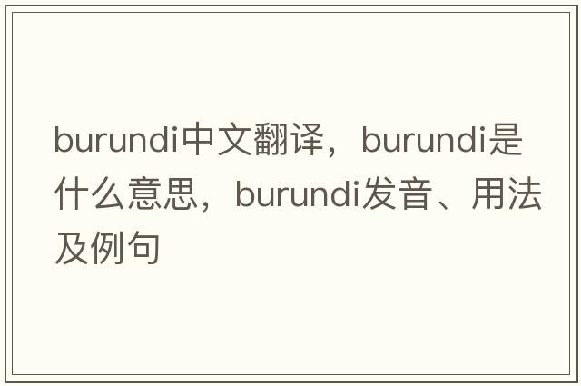 Burundi中文翻譯，Burundi是什么意思，Burundi發(fā)音、用法及例句