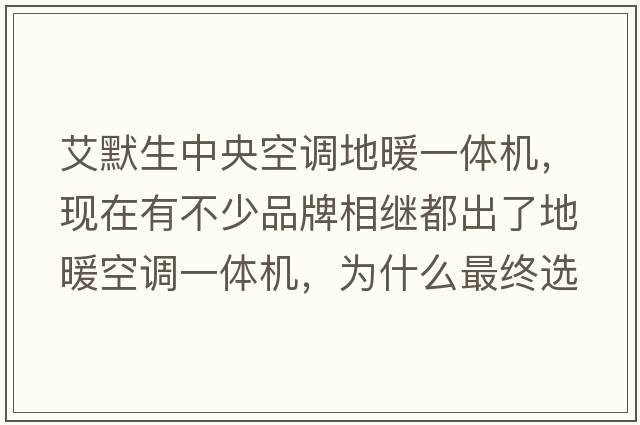 艾默生中央空調地暖一體機，現在有不少品牌相繼都出了地暖空調一體機，為什么最終選擇艾默生？