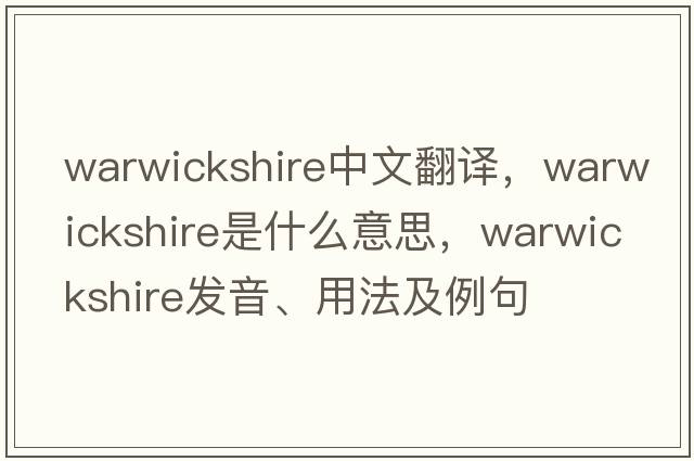 Warwickshire中文翻譯，Warwickshire是什么意思，Warwickshire發(fā)音、用法及例句